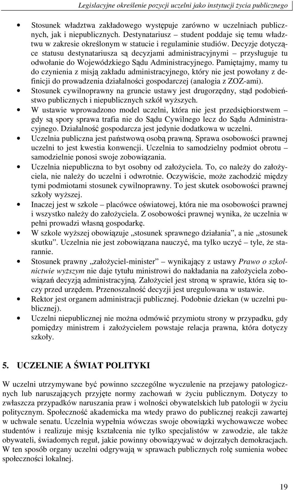 Decyzje dotyczące statusu destynatariusza są decyzjami administracyjnymi przysługuje tu odwołanie do Wojewódzkiego Sądu Administracyjnego.