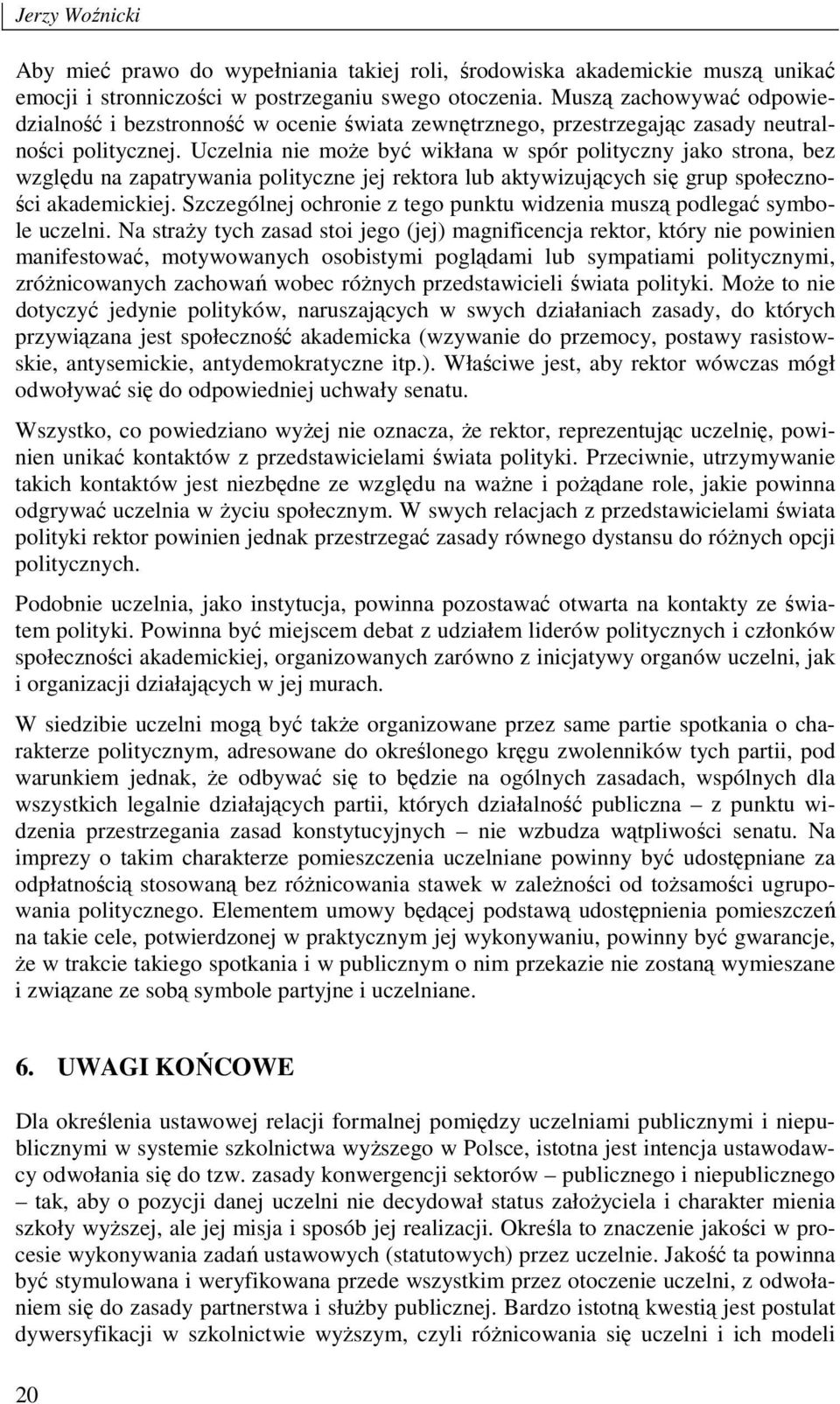 Uczelnia nie moŝe być wikłana w spór polityczny jako strona, bez względu na zapatrywania polityczne jej rektora lub aktywizujących się grup społeczności akademickiej.