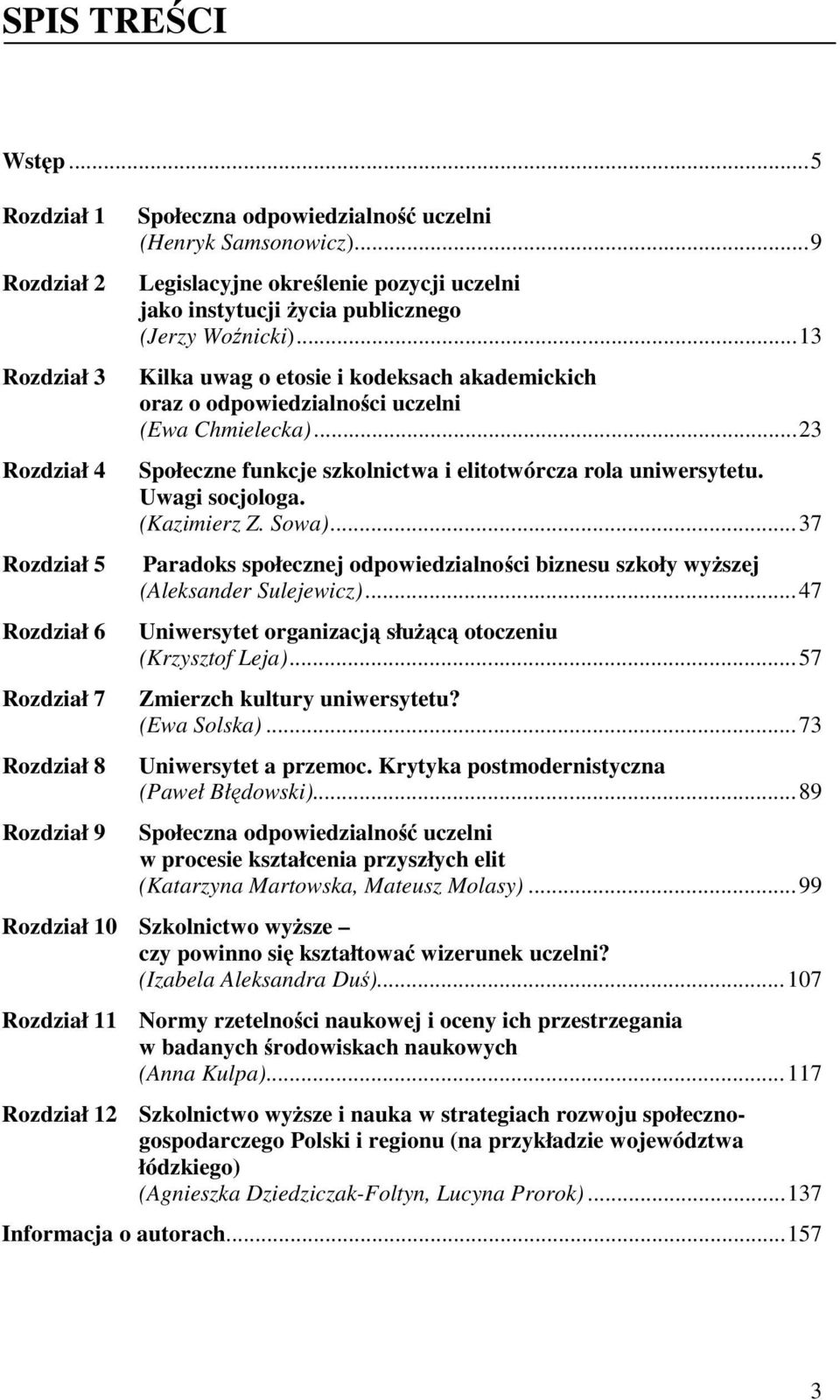 ..23 Społeczne funkcje szkolnictwa i elitotwórcza rola uniwersytetu. Uwagi socjologa. (Kazimierz Z. Sowa)...37 Paradoks społecznej odpowiedzialności biznesu szkoły wyŝszej (Aleksander Sulejewicz).