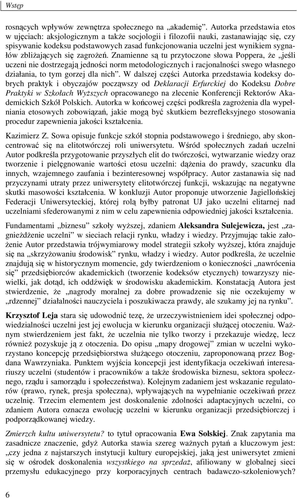 zbliŝających się zagroŝeń. Znamienne są tu przytoczone słowa Poppera, Ŝe jeśli uczeni nie dostrzegają jedności norm metodologicznych i racjonalności swego własnego działania, to tym gorzej dla nich.