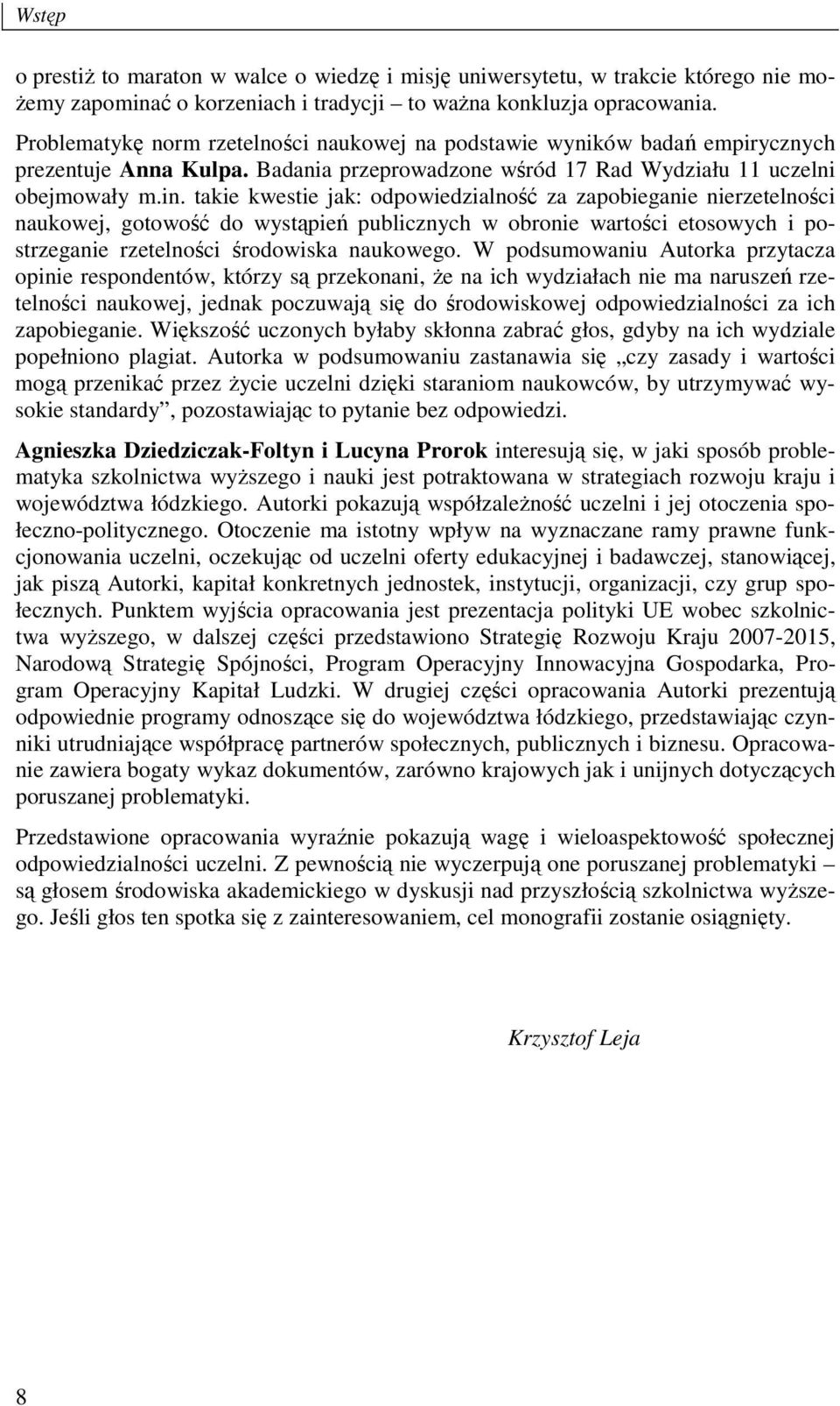 takie kwestie jak: odpowiedzialność za zapobieganie nierzetelności naukowej, gotowość do wystąpień publicznych w obronie wartości etosowych i postrzeganie rzetelności środowiska naukowego.