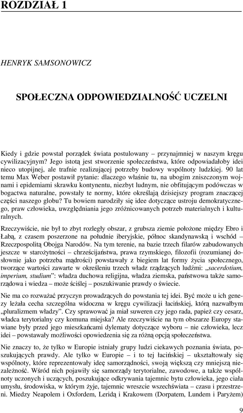 90 lat temu Max Weber postawił pytanie: dlaczego właśnie tu, na ubogim zniszczonym wojnami i epidemiami skrawku kontynentu, niezbyt ludnym, nie obfitującym podówczas w bogactwa naturalne, powstały te