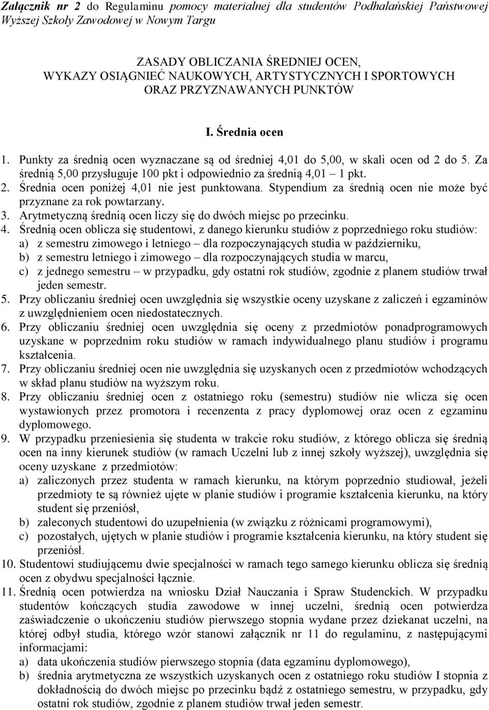 Za średnią 5,00 przysługuje 100 pkt i odpowiednio za średnią 4,01 1 pkt. 2. Średnia ocen poniżej 4,01 nie jest punktowana. Stypendium za średnią ocen nie może być przyznane za rok powtarzany. 3.