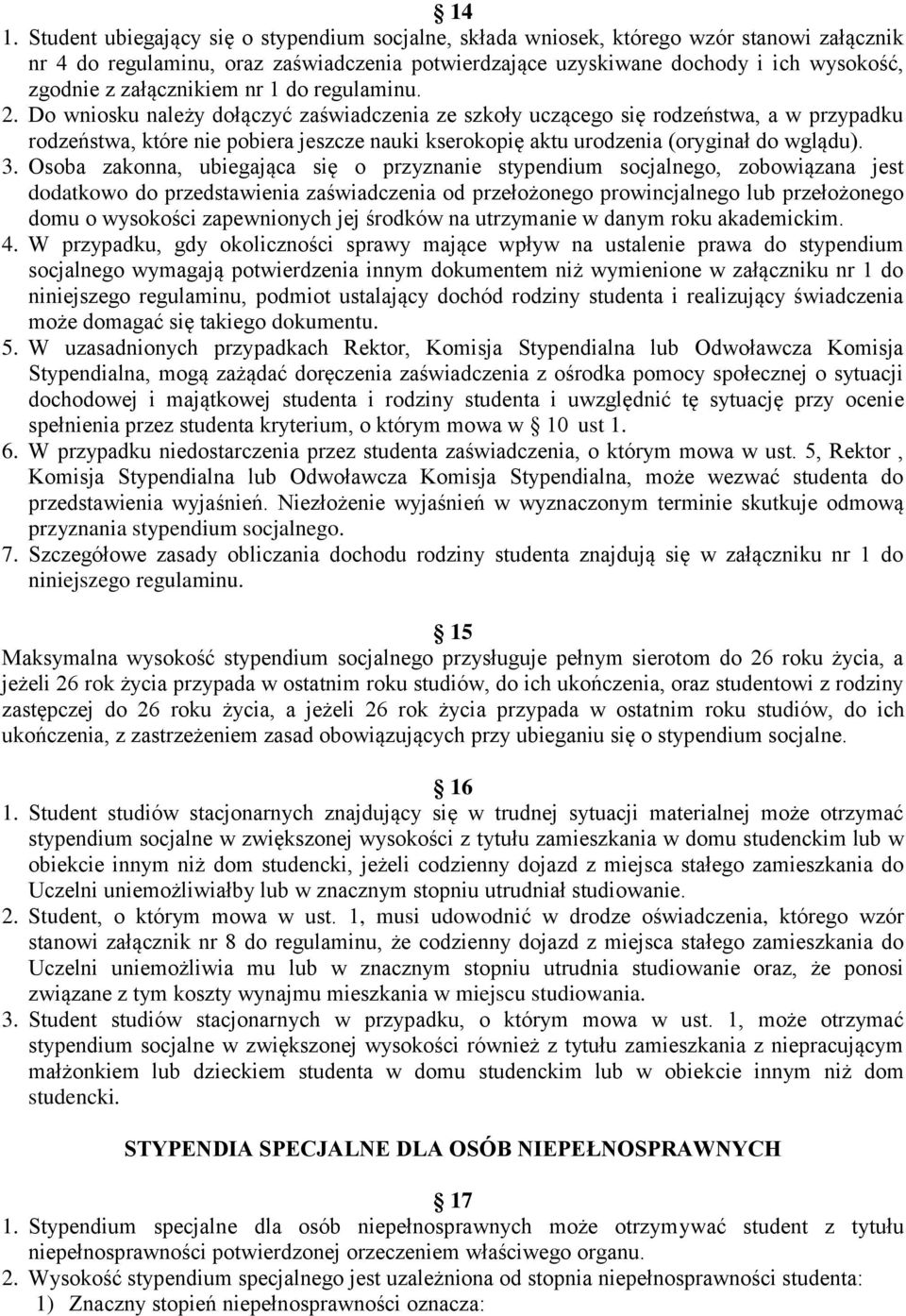 Do wniosku należy dołączyć zaświadczenia ze szkoły uczącego się rodzeństwa, a w przypadku rodzeństwa, które nie pobiera jeszcze nauki kserokopię aktu urodzenia (oryginał do wglądu). 3.