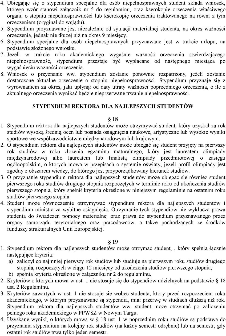 Stypendium przyznawane jest niezależnie od sytuacji materialnej studenta, na okres ważności orzeczenia, jednak nie dłużej niż na okres 9 miesięcy. 6.