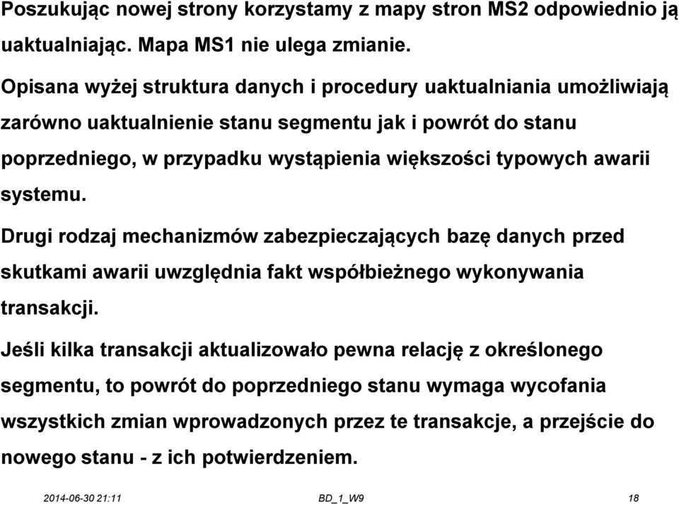 większości typowych awarii systemu. Drugi rodzaj mechanizmów zabezpieczających bazę danych przed skutkami awarii uwzględnia fakt współbieżnego wykonywania transakcji.