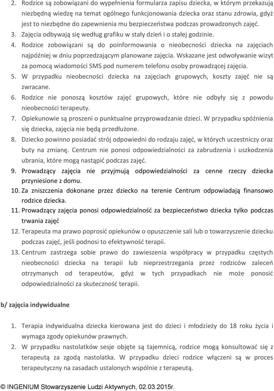 Rodzice zobowiązani są do poinformowania o nieobecności dziecka na zajęciach najpóźniej w dniu poprzedzającym planowane zajęcia.