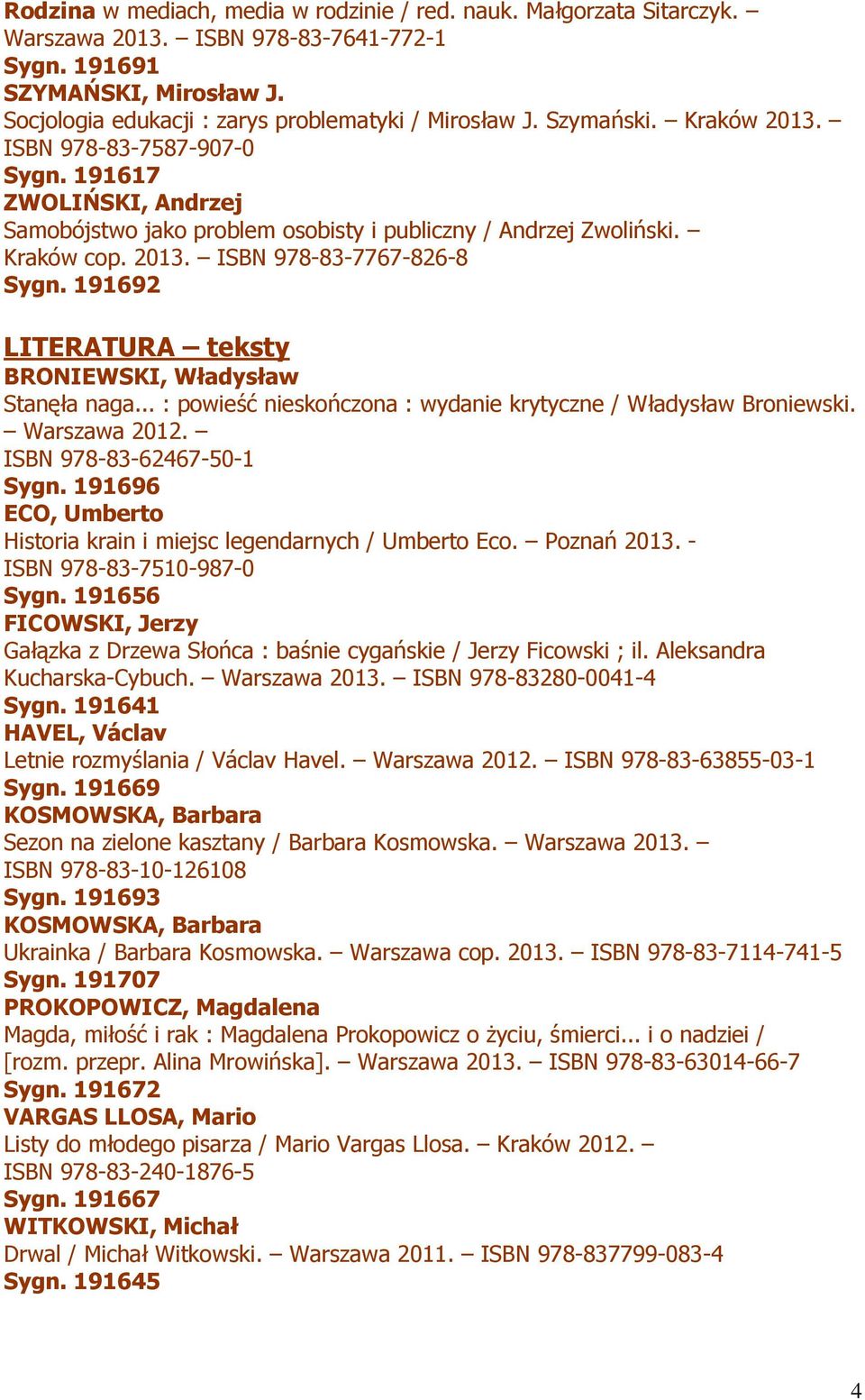 191692 LITERATURA teksty BRONIEWSKI, Władysław Stanęła naga... : powieść nieskończona : wydanie krytyczne / Władysław Broniewski. Warszawa 2012. ISBN 978-83-62467-50-1 Sygn.
