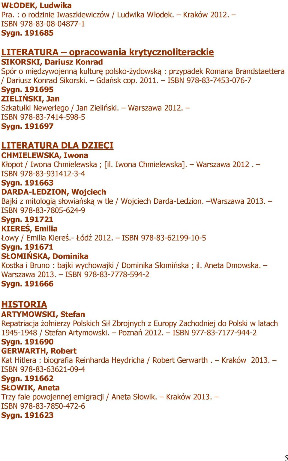 ISBN 978-83-7453-076-7 Sygn. 191695 ZIELIŃSKI, Jan Szkatułki Newerlego / Jan Zieliński. Warszawa 2012. ISBN 978-83-7414-598-5 Sygn.