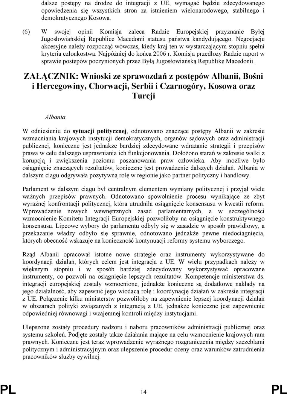 Negocjacje akcesyjne należy rozpocząć wówczas, kiedy kraj ten w wystarczającym stopniu spełni kryteria członkostwa. Najpóźniej do końca 2006 r.