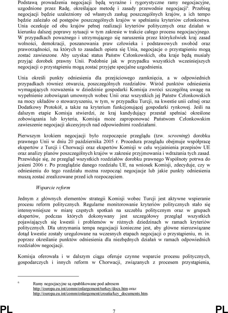 Unia oczekuje od obu krajów pełnej realizacji kryteriów politycznych oraz działań w kierunku dalszej poprawy sytuacji w tym zakresie w trakcie całego procesu negocjacyjnego.