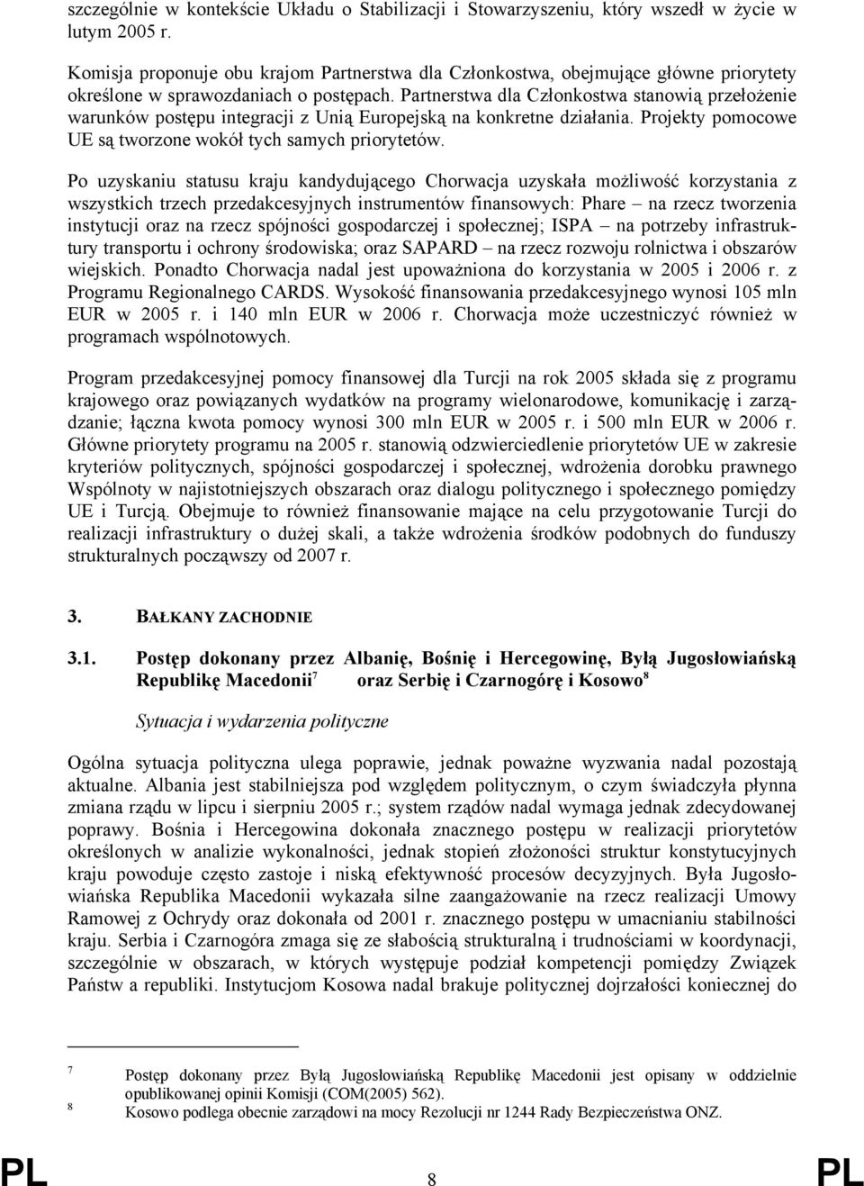 Partnerstwa dla Członkostwa stanowią przełożenie warunków postępu integracji z Unią Europejską na konkretne działania. Projekty pomocowe UE są tworzone wokół tych samych priorytetów.