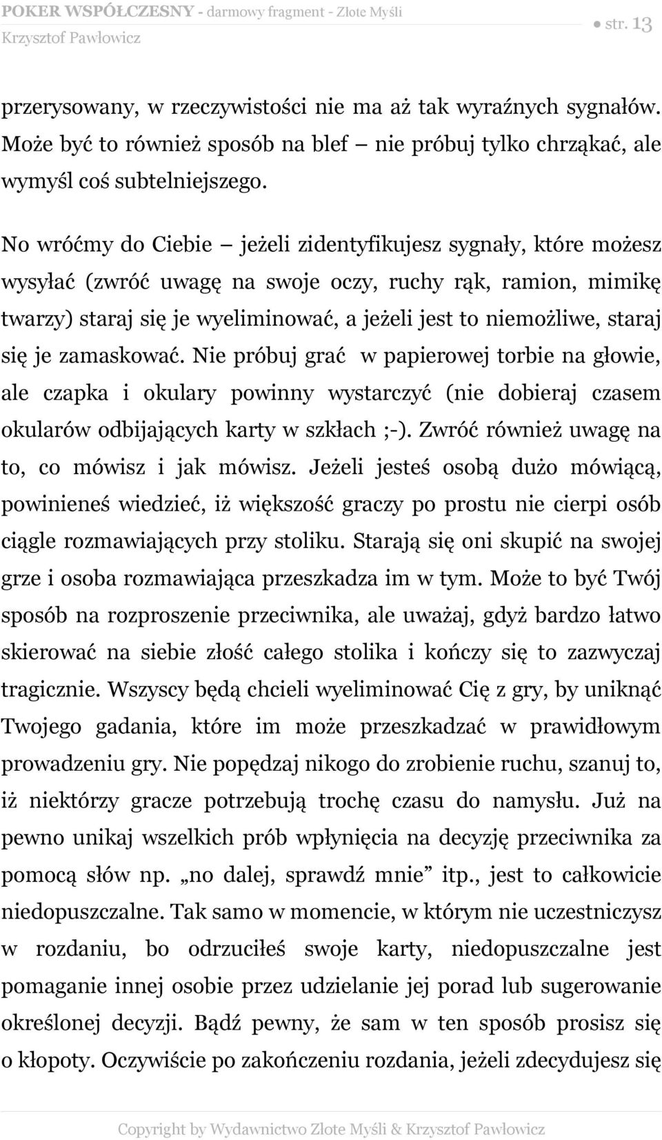 się je zamaskować. Nie próbuj grać w papierowej torbie na głowie, ale czapka i okulary powinny wystarczyć (nie dobieraj czasem okularów odbijających karty w szkłach ;-).