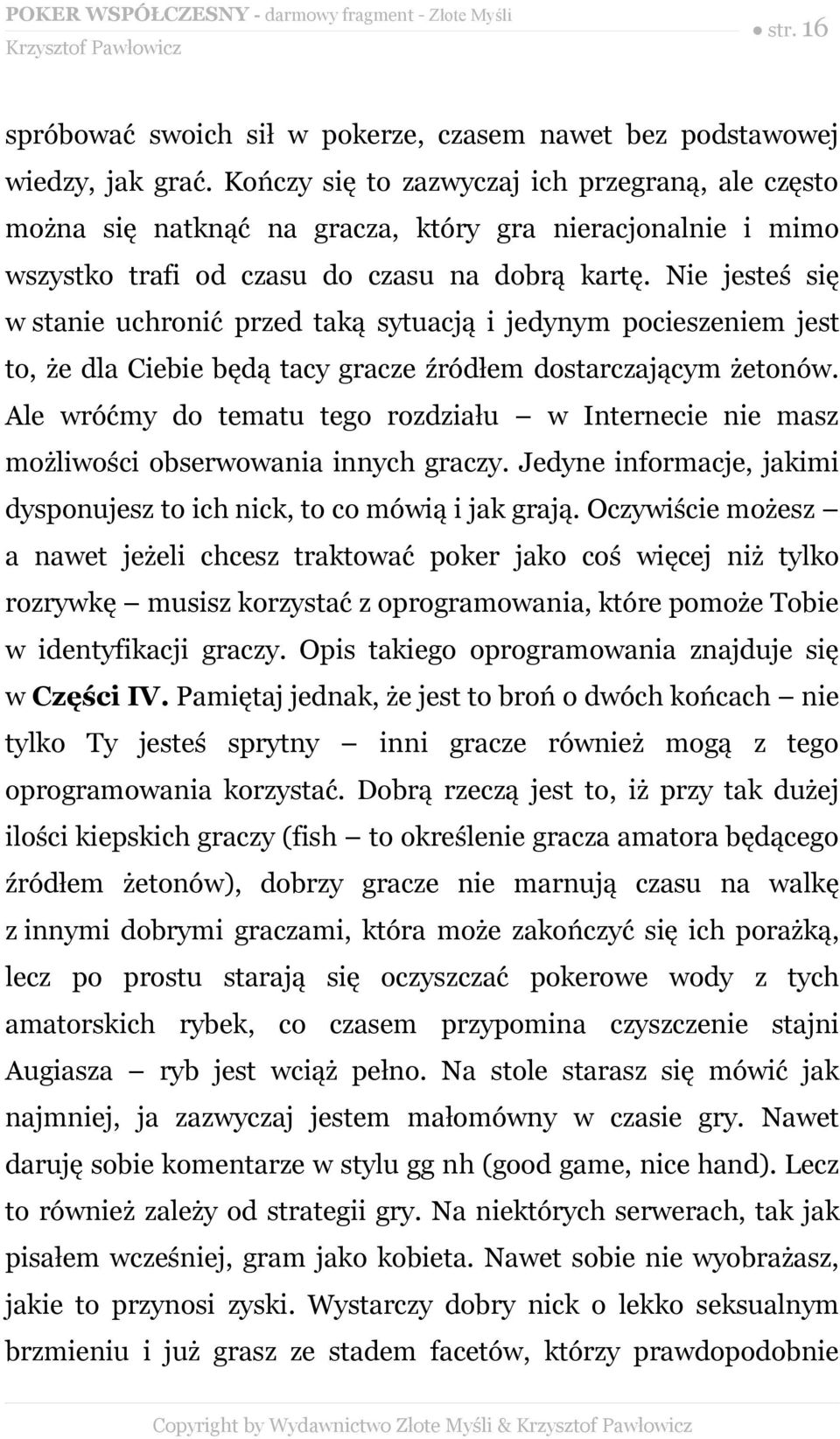 Nie jesteś się w stanie uchronić przed taką sytuacją i jedynym pocieszeniem jest to, że dla Ciebie będą tacy gracze źródłem dostarczającym żetonów.