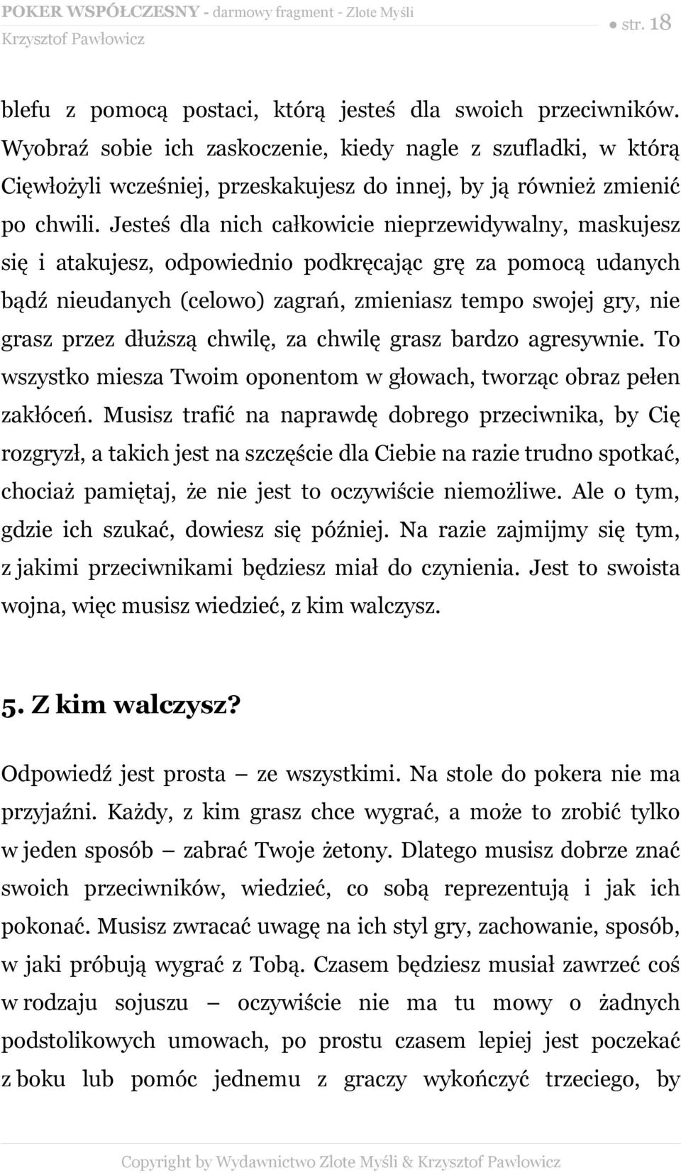 Jesteś dla nich całkowicie nieprzewidywalny, maskujesz się i atakujesz, odpowiednio podkręcając grę za pomocą udanych bądź nieudanych (celowo) zagrań, zmieniasz tempo swojej gry, nie grasz przez