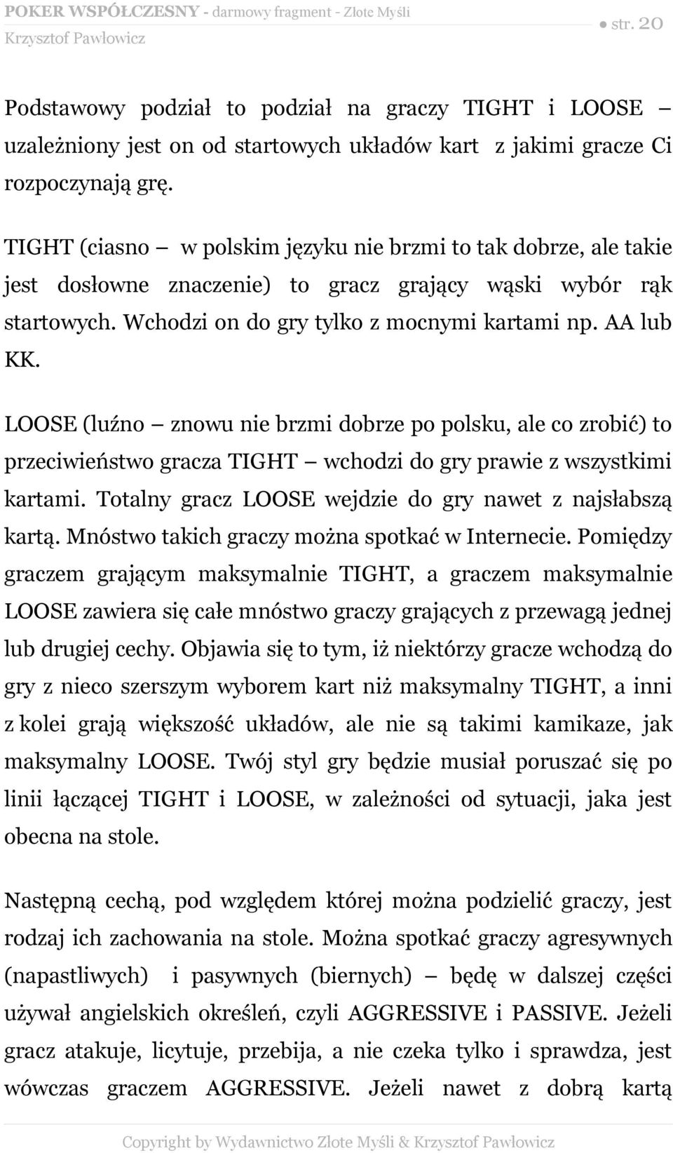 LOOSE (luźno znowu nie brzmi dobrze po polsku, ale co zrobić) to przeciwieństwo gracza TIGHT wchodzi do gry prawie z wszystkimi kartami. Totalny gracz LOOSE wejdzie do gry nawet z najsłabszą kartą.