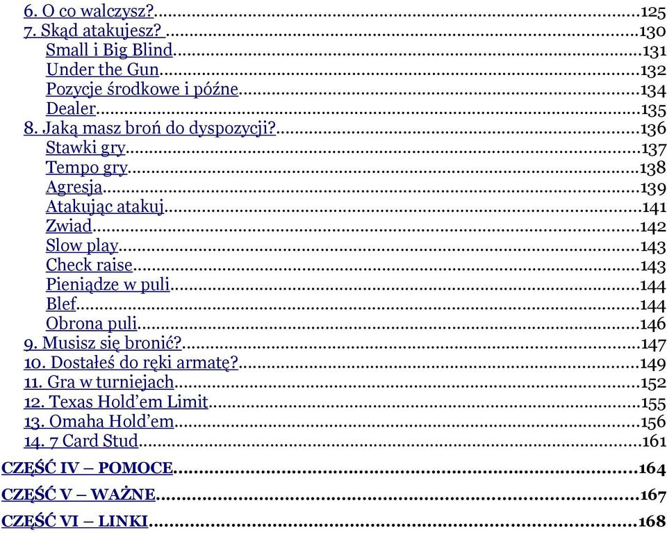 ..143 Pieniądze w puli...144 Blef...144 Obrona puli...146 9. Musisz się bronić?...147 10. Dostałeś do ręki armatę?...149 11. Gra w turniejach.