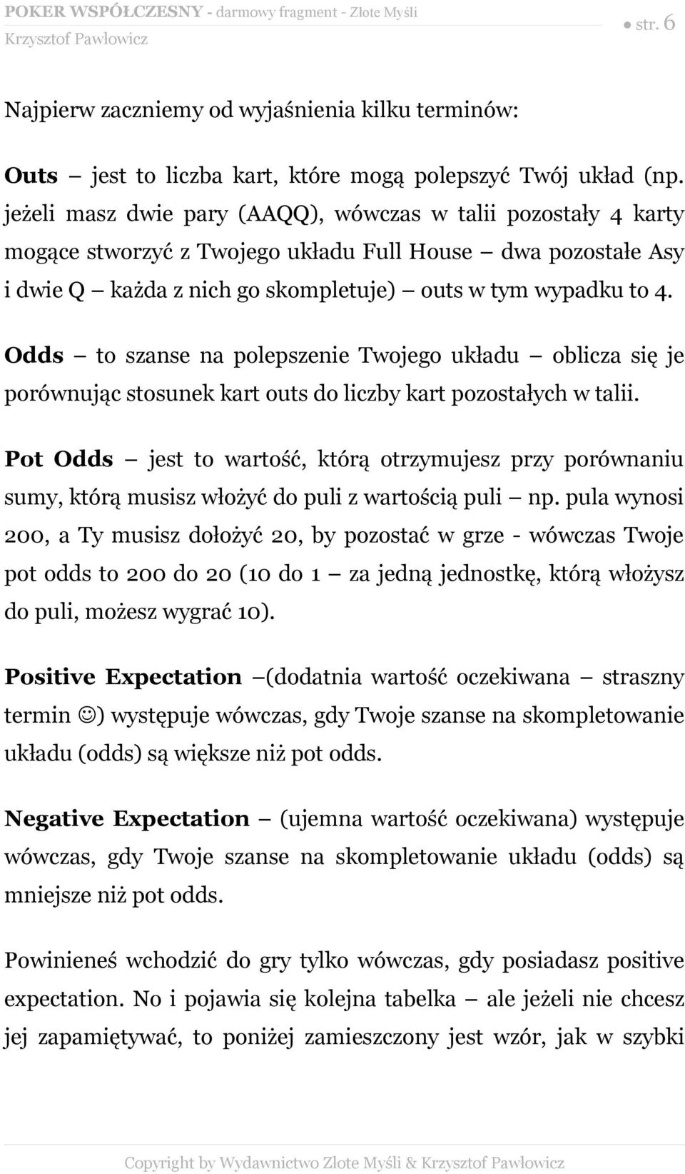 Odds to szanse na polepszenie Twojego układu oblicza się je porównując stosunek kart outs do liczby kart pozostałych w talii.