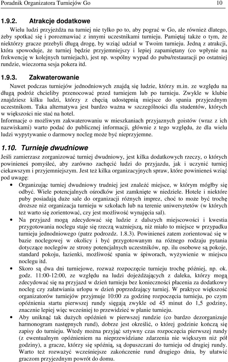 Pamiętaj takŝe o tym, Ŝe niektórzy gracze przebyli długą drogę, by wziąć udział w Twoim turnieju.