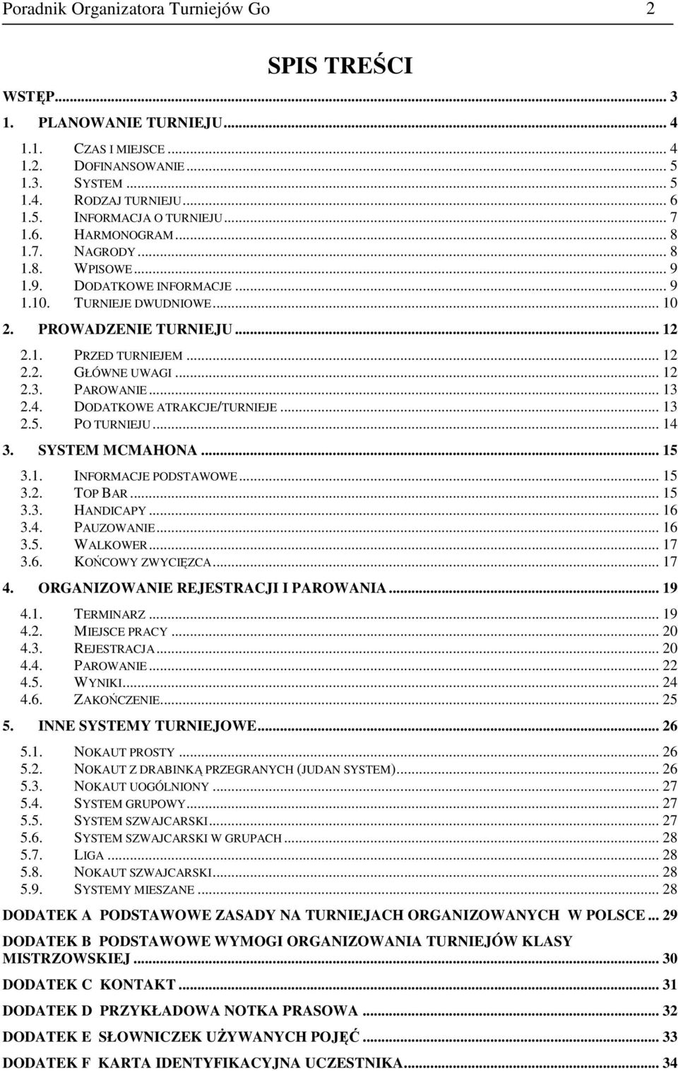 .. 12 2.3. PAROWANIE... 13 2.4. DODATKOWE ATRAKCJE/TURNIEJE... 13 2.5. PO TURNIEJU... 14 3. SYSTEM MCMAHONA... 15 3.1. INFORMACJE PODSTAWOWE... 15 3.2. TOP BAR... 15 3.3. HANDICAPY... 16 3.4. PAUZOWANIE.