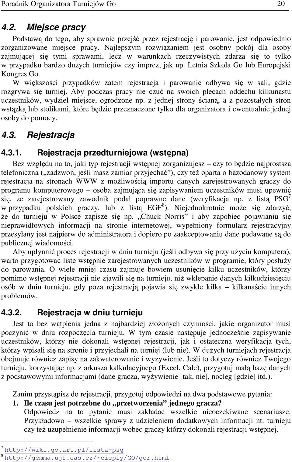 Letnia Szkoła Go lub Europejski Kongres Go. W większości przypadków zatem rejestracja i parowanie odbywa się w sali, gdzie rozgrywa się turniej.