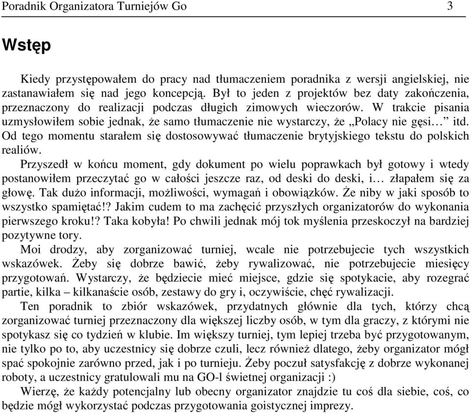 W trakcie pisania uzmysłowiłem sobie jednak, Ŝe samo tłumaczenie nie wystarczy, Ŝe Polacy nie gęsi itd. Od tego momentu starałem się dostosowywać tłumaczenie brytyjskiego tekstu do polskich realiów.