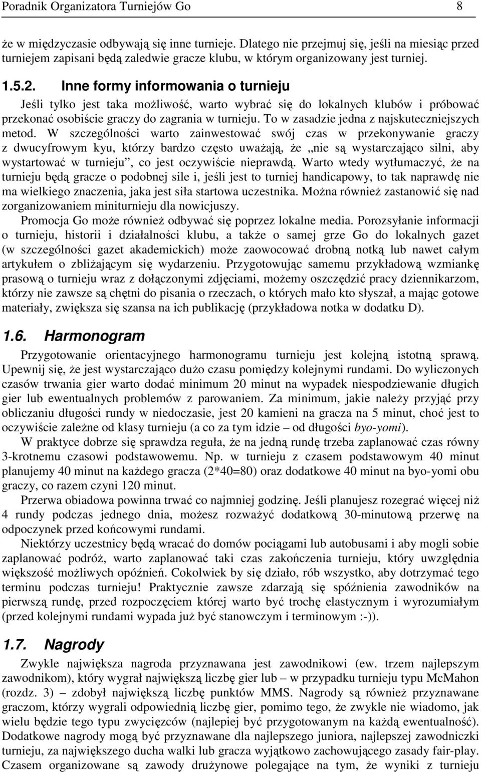 Inne formy informowania o turnieju Jeśli tylko jest taka moŝliwość, warto wybrać się do lokalnych klubów i próbować przekonać osobiście graczy do zagrania w turnieju.