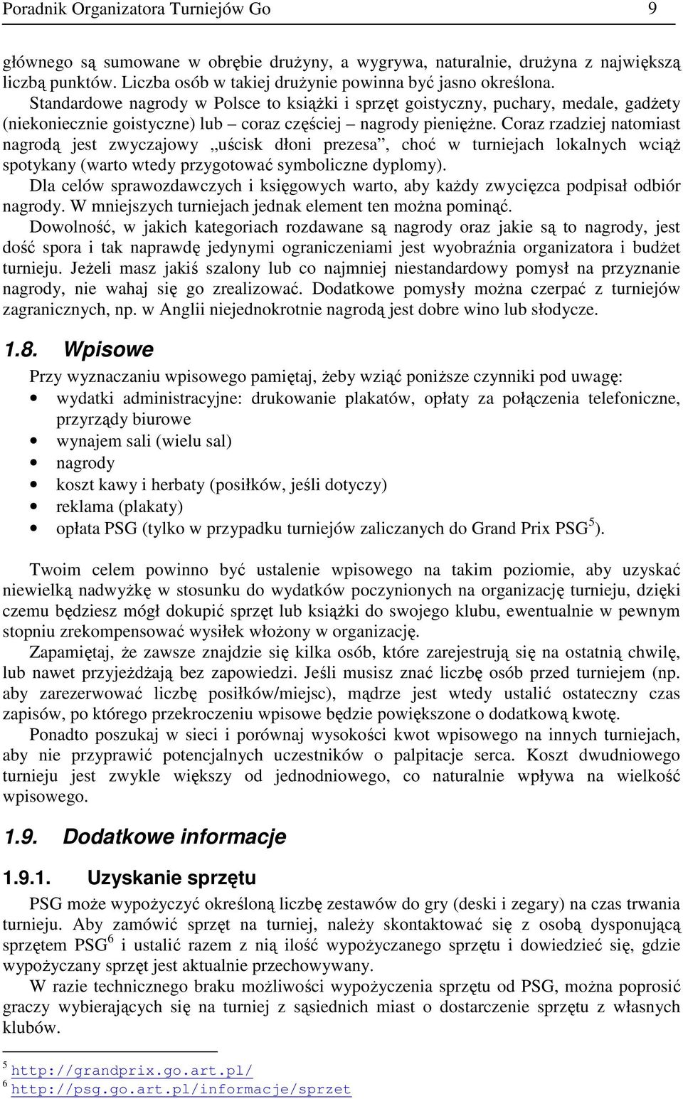 Coraz rzadziej natomiast nagrodą jest zwyczajowy uścisk dłoni prezesa, choć w turniejach lokalnych wciąŝ spotykany (warto wtedy przygotować symboliczne dyplomy).