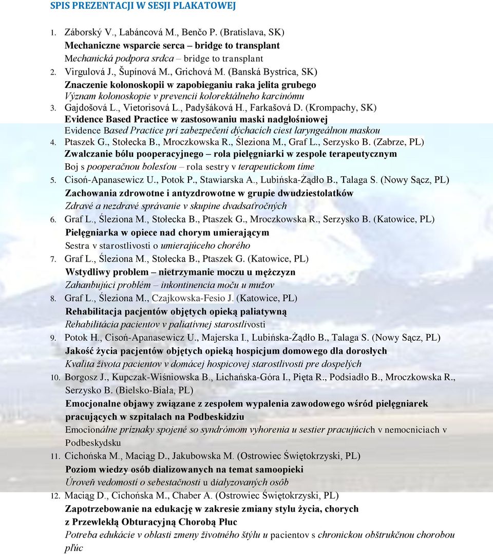 , Vietorisová L., Padyšáková H., Farkašová D. (Krompachy, SK) Evidence Based Practice w zastosowaniu maski nadgłośniowej Evidence Based Practice pri zabezpečení dýchacích ciest laryngeálnou maskou 4.