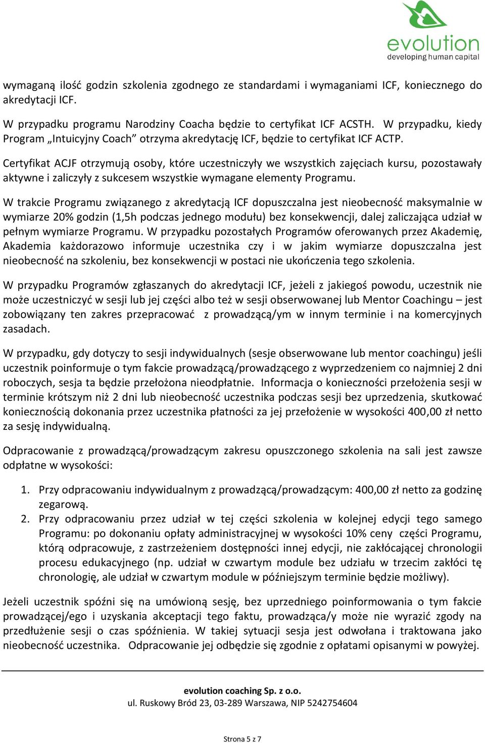 Certyfikat ACJF otrzymują osoby, które uczestniczyły we wszystkich zajęciach kursu, pozostawały aktywne i zaliczyły z sukcesem wszystkie wymagane elementy Programu.