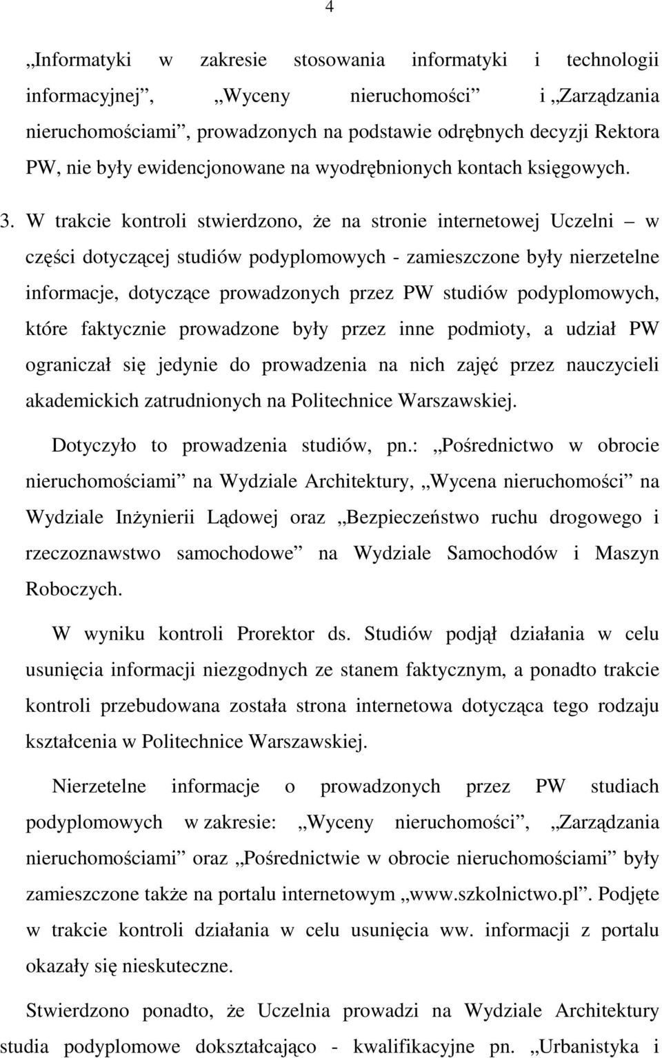 W trakcie kontroli stwierdzono, Ŝe na stronie internetowej Uczelni w części dotyczącej studiów podyplomowych - zamieszczone były nierzetelne informacje, dotyczące prowadzonych przez PW studiów