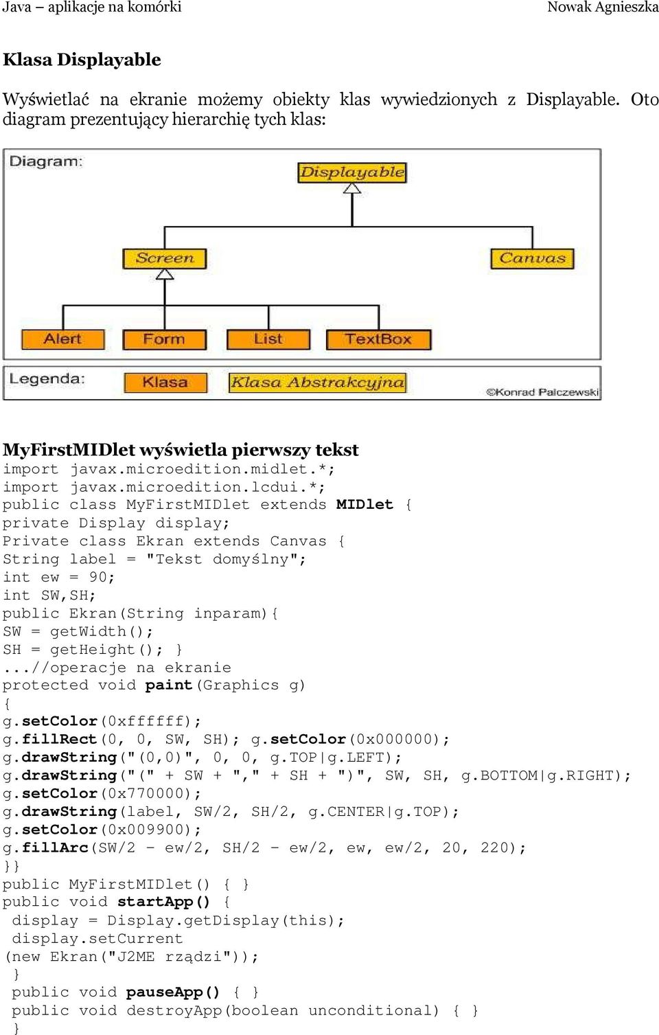 *; public class MyFirstMIDlet extends MIDlet { private Display display; Private class Ekran extends Canvas { String label = "Tekst domyślny"; int ew = 90; int SW,SH; public Ekran(String inparam){ SW