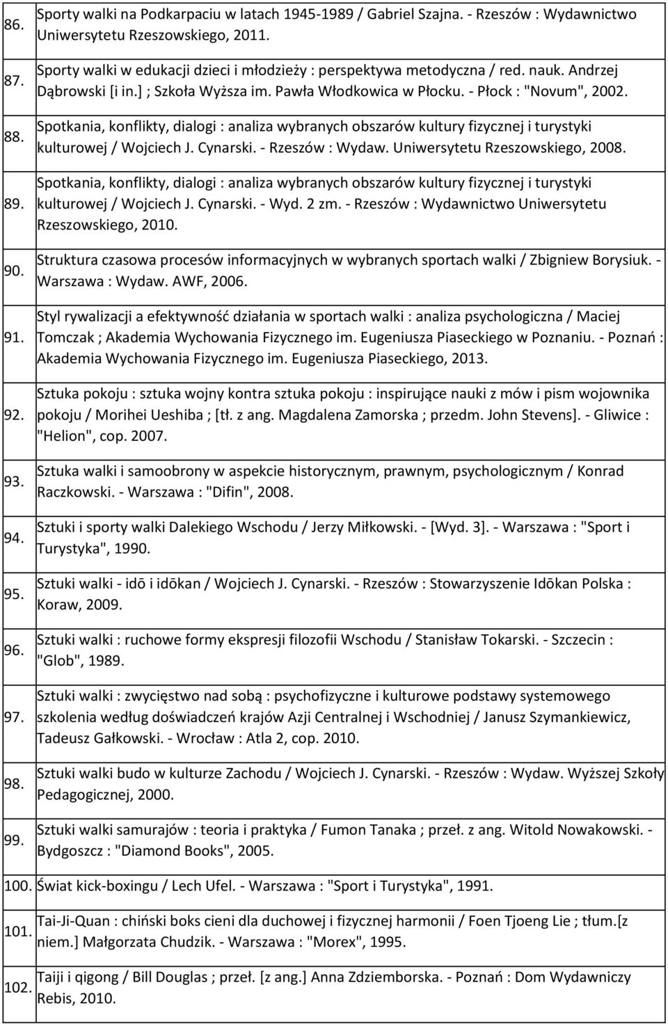 Spotkania, konflikty, dialogi : analiza wybranych obszarów kultury fizycznej i turystyki kulturowej / Wojciech J. Cynarski. - Rzeszów : Wydaw. Uniwersytetu Rzeszowskiego, 2008.