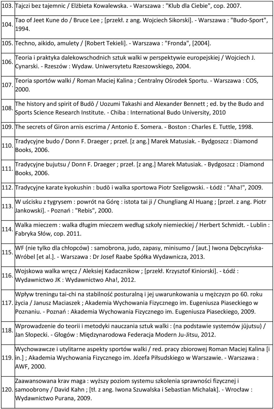 - Rzeszów : Wydaw. Uniwersytetu Rzeszowskiego, 2004. Teoria sportów walki / Roman Maciej Kalina ; Centralny Ośrodek Sportu. - Warszawa : COS, 2000.