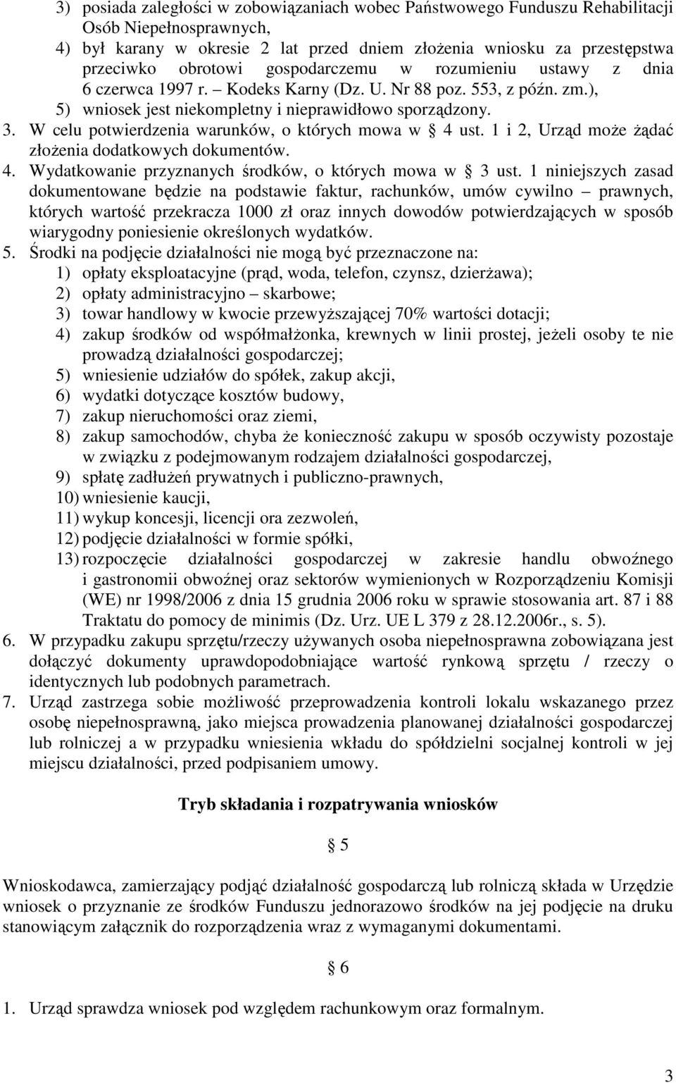 W celu potwierdzenia warunków, o których mowa w 4 ust. 1 i 2, Urząd moŝe Ŝądać złoŝenia dodatkowych dokumentów. 4. Wydatkowanie przyznanych środków, o których mowa w 3 ust.