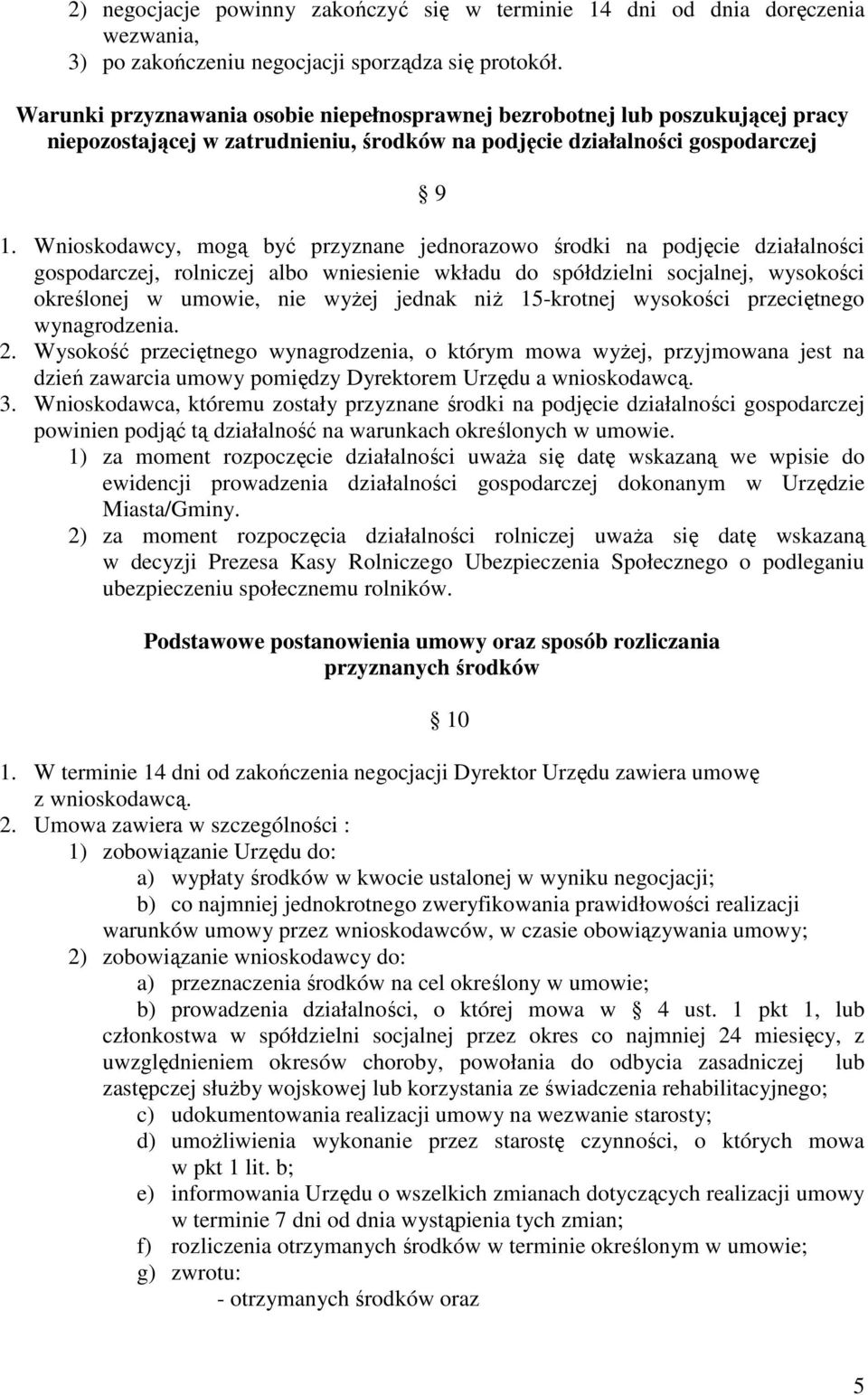 Wnioskodawcy, mogą być przyznane jednorazowo środki na podjęcie działalności gospodarczej, rolniczej albo wniesienie wkładu do spółdzielni socjalnej, wysokości określonej w umowie, nie wyŝej jednak