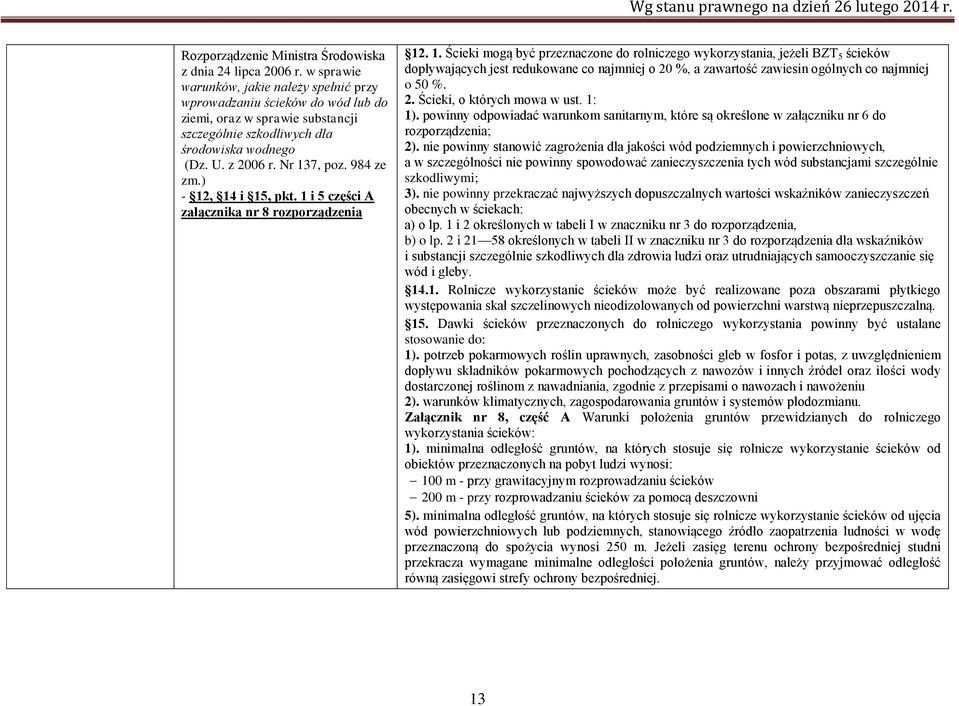 984 ze zm.) - 12, 14 i 15, pkt. 1 i 5 części A załącznika nr 8 rozporządzenia 12. 1. Ścieki mogą być przeznaczone do rolniczego wykorzystania, jeżeli BZT 5 ścieków dopływających jest redukowane co najmniej o 20 %, a zawartość zawiesin ogólnych co najmniej o 50 %.