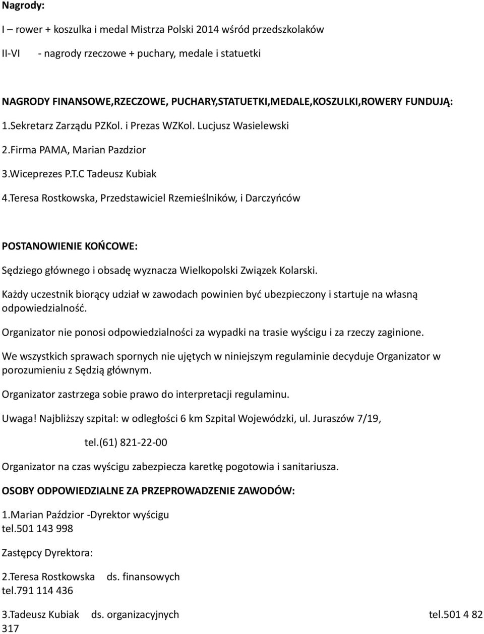 Teresa Rostkowska, Przedstawiciel Rzemieślników, i Darczyńców POSTANOWIENIE KOŃCOWE: Sędziego głównego i obsadę wyznacza Wielkopolski Związek Kolarski.