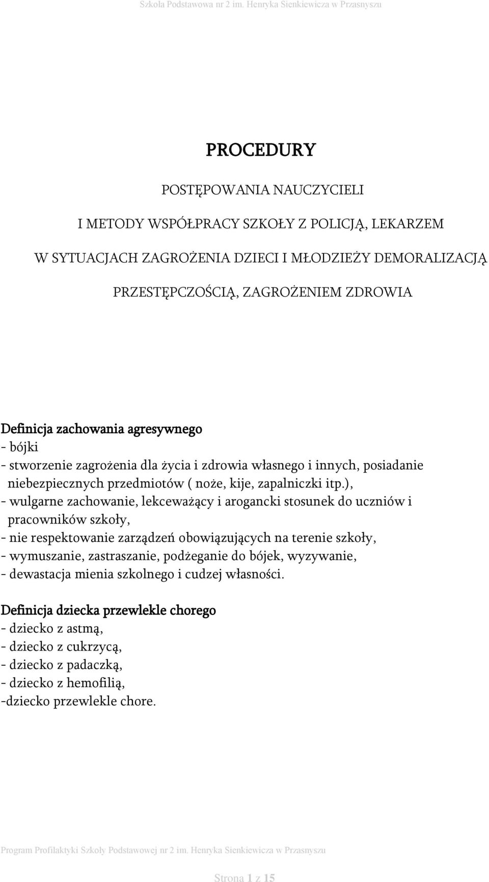 ), - wulgarne zachowanie, lekceważący i arogancki stosunek do uczniów i pracowników szkoły, - nie respektowanie zarządzeń obowiązujących na terenie szkoły, - wymuszanie, zastraszanie, podżeganie