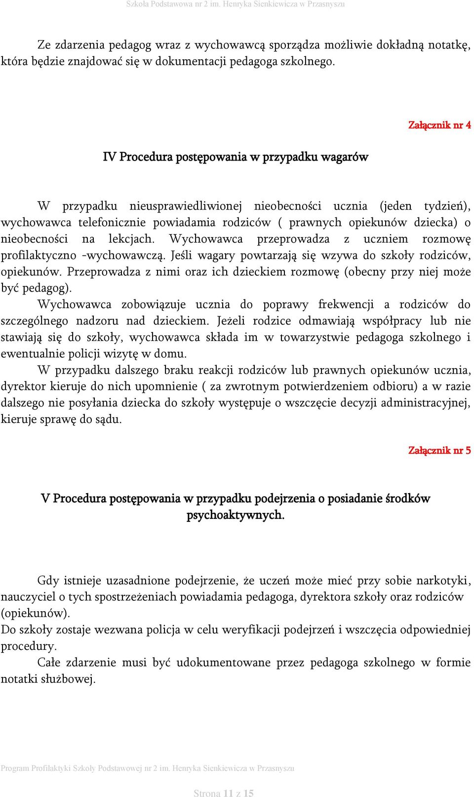 dziecka) o nieobecności na lekcjach. Wychowawca przeprowadza z uczniem rozmowę profilaktyczno -wychowawczą. Jeśli wagary powtarzają się wzywa do szkoły rodziców, opiekunów.