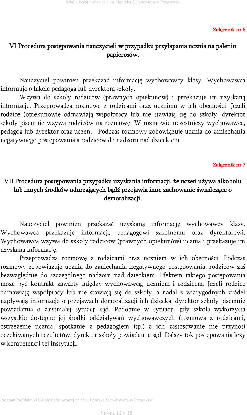 Przeprowadza rozmowę z rodzicami oraz uczniem w ich obecności. Jeżeli rodzice (opiekunowie odmawiają współpracy lub nie stawiają się do szkoły, dyrektor szkoły pisemnie wzywa rodziców na rozmowę.