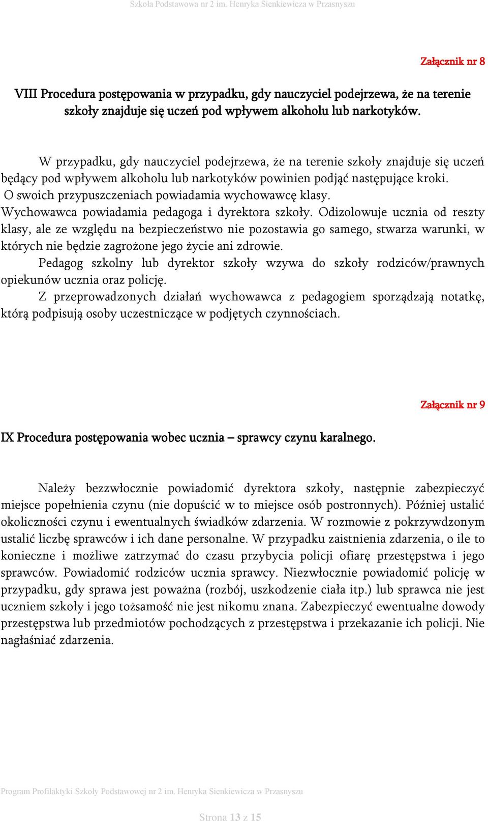 O swoich przypuszczeniach powiadamia wychowawcę klasy. Wychowawca powiadamia pedagoga i dyrektora szkoły.