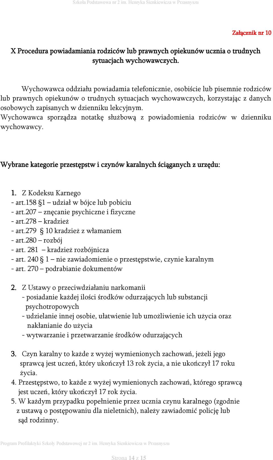 lekcyjnym. Wychowawca sporządza notatkę służbową z powiadomienia rodziców w dzienniku wychowawcy. Wybrane kategorie przestępstw i czynów karalnych ściąganych z urzędu: 1. Z Kodeksu Karnego - art.