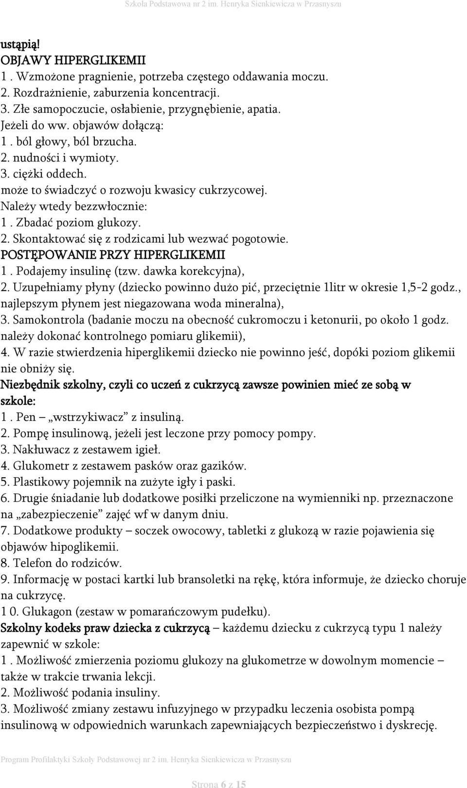 2. Skontaktować się z rodzicami lub wezwać pogotowie. POSTĘPOWANIE PRZY HIPERGLIKEMII 1. Podajemy insulinę (tzw. dawka korekcyjna), 2.