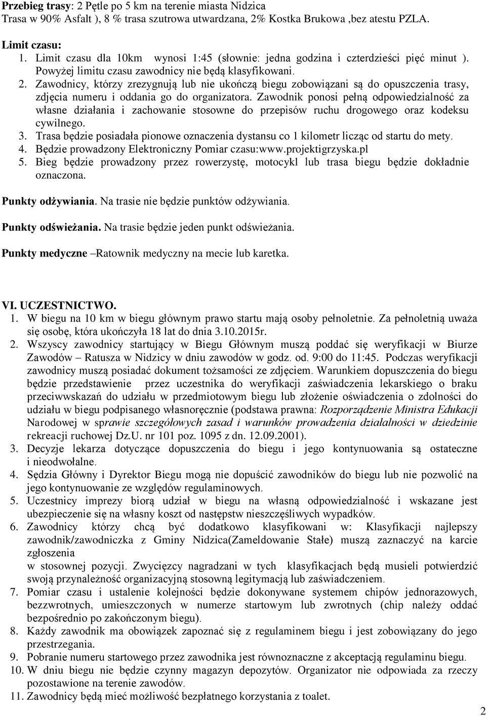 Zawodnicy, którzy zrezygnują lub nie ukończą biegu zobowiązani są do opuszczenia trasy, zdjęcia numeru i oddania go do organizatora.