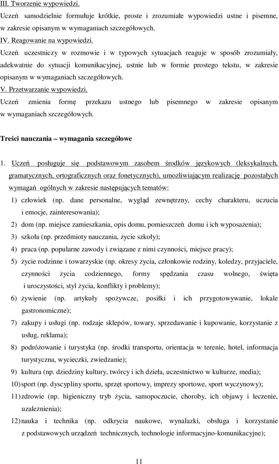 szczegółowych. V. Przetwarzanie wypowiedzi. Uczeń zmienia formę przekazu ustnego lub pisemnego w zakresie opisanym w wymaganiach szczegółowych. Treści nauczania wymagania szczegółowe 1.