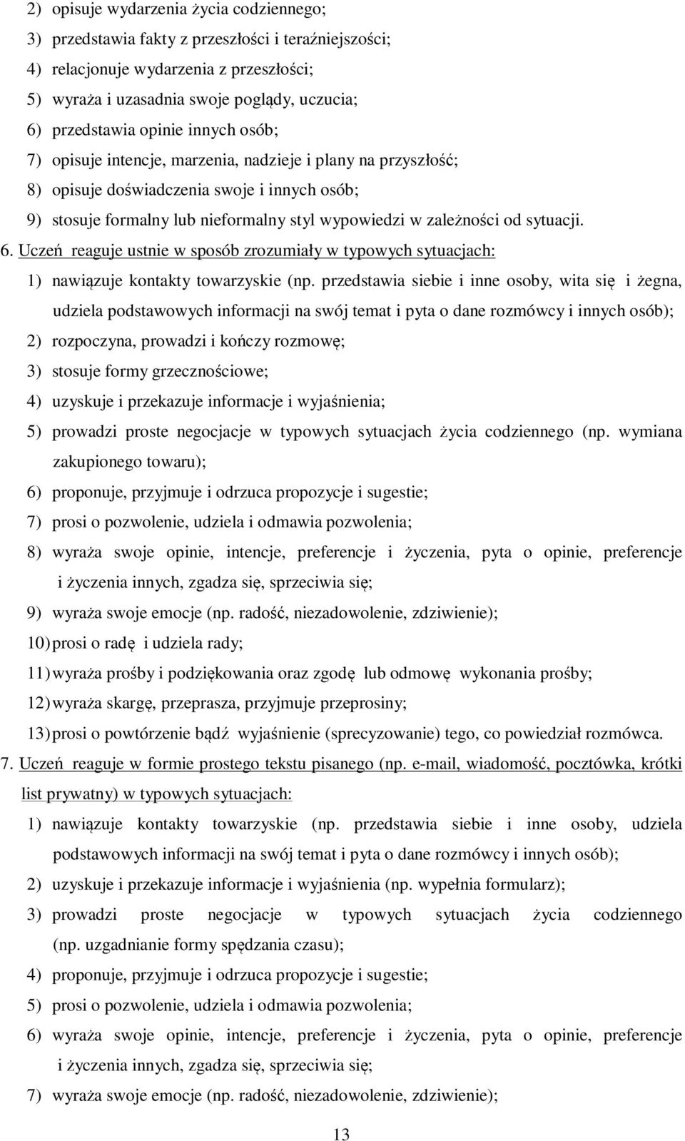 sytuacji. 6. Uczeń reaguje ustnie w sposób zrozumiały w typowych sytuacjach: 1) nawiązuje kontakty towarzyskie (np.