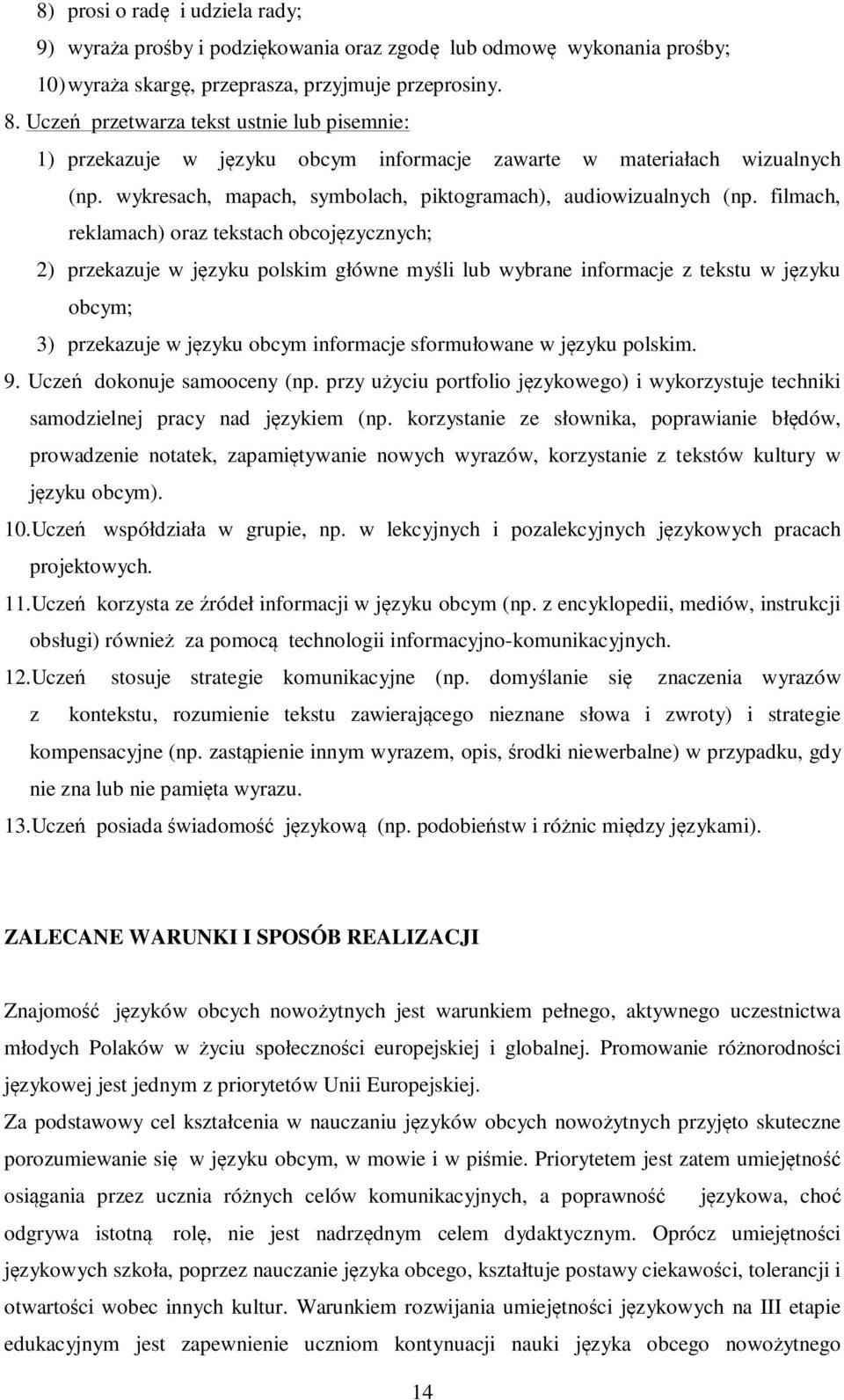 filmach, reklamach) oraz tekstach obcojęzycznych; 2) przekazuje w języku polskim główne myśli lub wybrane informacje z tekstu w języku obcym; 3) przekazuje w języku obcym informacje sformułowane w