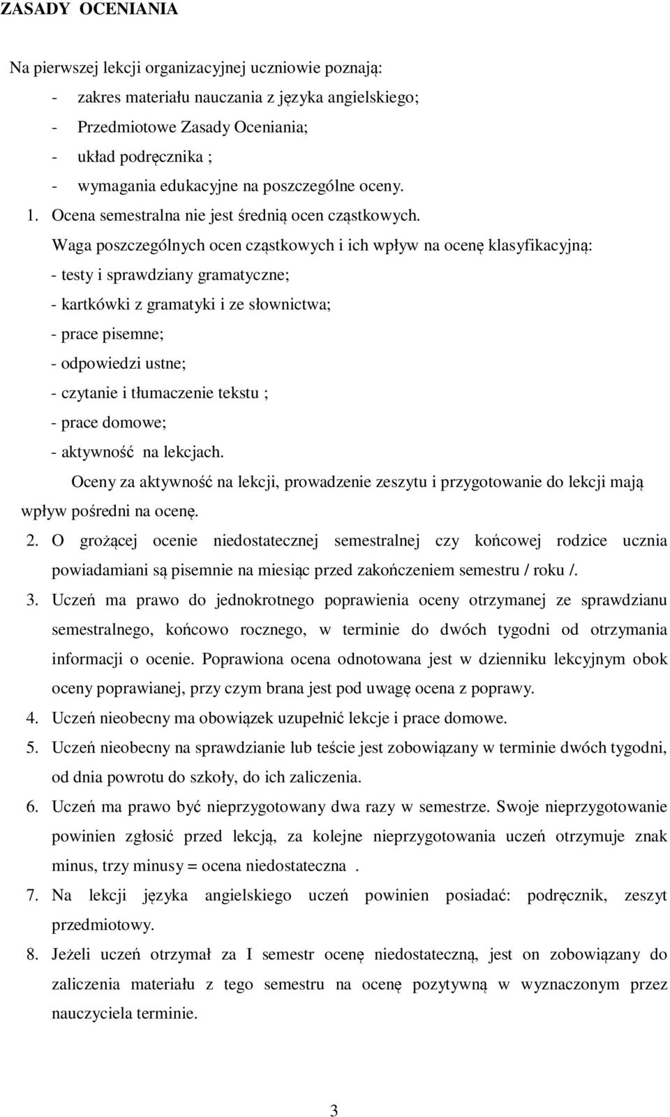 Waga poszczególnych ocen cząstkowych i ich wpływ na ocenę klasyfikacyjną: - testy i sprawdziany gramatyczne; - kartkówki z gramatyki i ze słownictwa; - prace pisemne; - odpowiedzi ustne; - czytanie i