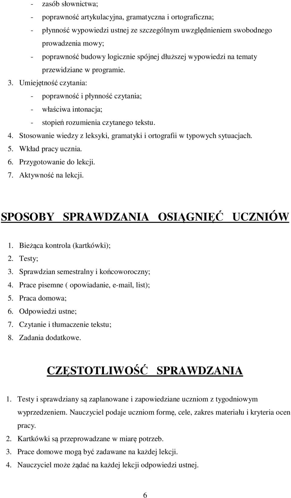 Stosowanie wiedzy z leksyki, gramatyki i ortografii w typowych sytuacjach. 5. Wkład pracy ucznia. 6. Przygotowanie do lekcji. 7. Aktywność na lekcji. SPOSOBY SPRAWDZANIA OSIĄGNIĘĆ UCZNIÓW 1.